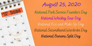 As their wedding date, august 25, ludwig's birthday, approached, however, he postponed the ceremony until october 12, the anniversary of both his parents' and grandparents' marriages. August 25 2020 National Kiss And Make Up Day National Banana Split Day National Park Service Founders Day National Secondhand Wardrobe Day National Whiskey Sour Day National Day Calendar
