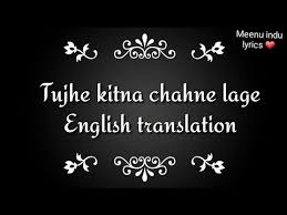Tujhe Kitna Chahne Lage Hum English Translation Youtube Dil ka dariya beh hi gaya ishq ibadat ban hi gaya khud ko mujhe tu sonp de meri zaroorat tu ban gaya. tujhe kitna chahne lage hum english translation