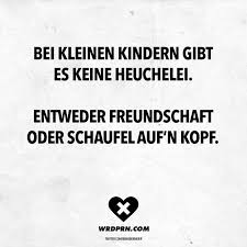 Bei Kleinen Kindern Gibt Es Keine Heuchelei Entweder Freundschaft Oder Schaufel Auf N Kopf Heuchelei Spruche Witzige Zitate