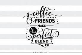 Download Free Svg Coffee And Friends The Perfect Blend Svg File Free Svg Files Cards Download