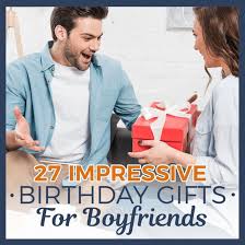27 impressive birthday gifts for boyfriends