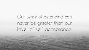 Brene Brown Quote Our Sense Of Belonging Can Never Be Greater Than Our Level Of Self