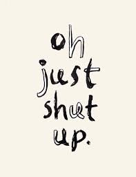 Image result for shut up