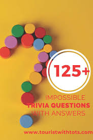 Most of these trivia questions are quite challenging, so feel good about any that. 125 Impossible Trivia Questions With Answers To Stump Your Friends Tourist With Tots