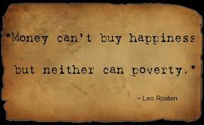 We have all heard versions of this quote, my wife for one often says whoever said money can't buy happiness. Quotes About Money Can T Buy Happiness 75 Quotes