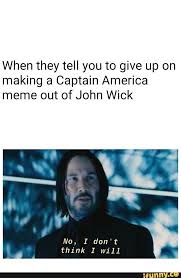 When They Tell You To Give Up On Making A Captain America Meme Out Of John Wick No I Don T Think I Will Ifunny Captain America Meme Memes Told