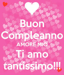 Buon Compleanno Amore Mio Ti Amo Tantissimo Buon Compleanno Amore Mio Buon Compleanno Amore Buon Compleanno