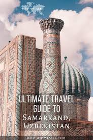 Ultimate Travel Guide To Samarkand Crossroad Of Cultures Why We Seek Ultimate Travel Travel Asia Travel