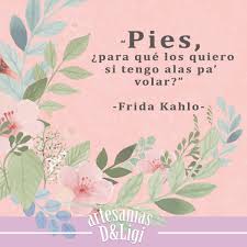 Pies Para Que Los Quiero Si Tengo Alas Para Volar En Ingles Pies Para Que Los Quiero Si Tengo Alas Para Volar Frases Motivacion Fridakahlo