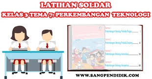 Maybe you would like to learn more about one of these? Latihan Soldar Kelas 3 Tema 7 Perkembangan Teknologi Sang Pendidik