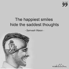 Someone who hides pain behind a smile. The Happiest Smiles Hide The Saddest Thoughts