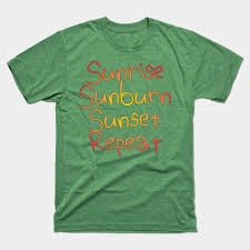 Sunrise Sunburn Sunset Repeat Beach T Shirt Teepublic Supreme T Shirt T Shirt Shirts