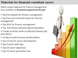 Some of their primary duties include recruiting clients, assessing client financial situation, informing clients on how life changes may affect. Financial Consultant Job Description
