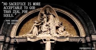 Pope Gregory The Great Quote No Sacrifice Is More Acceptable To God Than Zeal For Souls