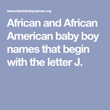 If you are looking for inspiration and ideas for baby boy names that start with j you came to the right place. African And African American Baby Boy Names That Begin With The Letter J