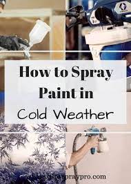 Spraying Paint Can Be Done In Cold Weather Best Paint Sprayer Using A Paint Sprayer Paint Sprayer