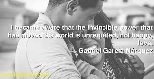 Top albert camus quotes on love and people. I Became Aware That The Invincible Power That Has Moved The World Is Unrequited Not Happy Love Gabriel Garcia Marquez Love Quotes