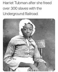 Just as he had in harriet. Harriet Tubman After She Freed Over 300 Slaves With The Underground Railroad Daily Lol Pics