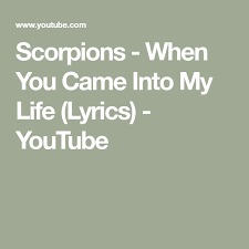 Scorpions When You Came Into My Life With Lyrics Scorpions When You Came Into My Life Lyrics Youtube Life Lyrics Lyrics Life