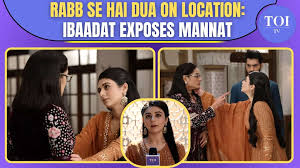 Rabb Se Hai Dua on location: Ibaadat takes a stand for herself; exposes  Mannat