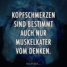 Kopfschmerzen Sind Bestimmt Auch Nur Muskelkater Vom Denken Kaufdex Lustige Spruche Lustige Spruche Spruche Lyrische Zitate