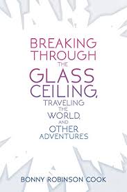 I think that committee would not like the fact that she has broken through the glass ceiling. Amazon Com Breaking Through The Glass Ceiling Traveling The World And Other Adventures Ebook Cook Bonny Robinson Kindle Store