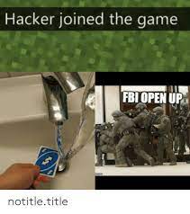 It's safe to say that memes have taken over the internet, and they continue to evolv. Hacker Joined The Game Fbi Open Up Notitletitle Fbi Meme On Me Me
