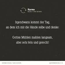 Dieses sprichwort ist der anfang des ersten verses des sinngedichtes »göttliche rache« von friedrich von gottes gerechtigkeit entgeht niemand. Irgendwann Kommt Der Tag An Dem Ich Mir Die Hande Reibe Und Denke Gottes Muhlen Mahlen Langsam Aber Sehr Fein Und Gerecht Wahre Worte Spruche Weisheiten