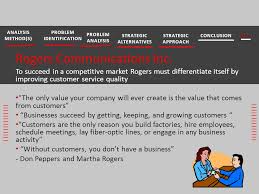 Rogers customer service if your answer is yes then we going to show you the detail about rogers communication company customer service number and how to contact them. Rogers Communications Inc To Succeed In A Competitive Market Rogers Must Differentiate Itself By Improving Customer Service Quality The Only Value Your Ppt Download