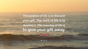 A technique, similar to in vitro fertilization, that enables some women who are unable to conceive to bear children. Gift Of Work Quotes David Viscott Quote The Purpose Of Life Is To Discover Your Gift Dogtrainingobedienceschool Com