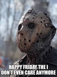 You can sleep late, grab a drink, or go out to party hard. Image Tagged In Friday The 13th Horror Movie Memes Funny Memes Quarantine Jason Voorhees Imgflip