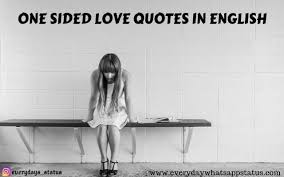 Allow these sad quotes to inspire you to see a light at the end of the tunnel and push you past the heartache. Unique 10 One Sided Love Quotes In English Images