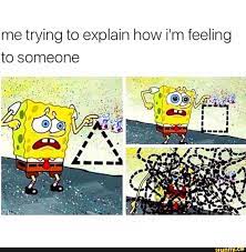 Me Trying To Explain How I M Feeling To Someone Memes Drole Drole Humour