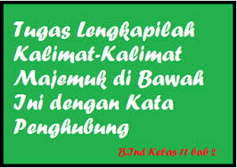 Kalimat majemuk adalah kalimat yang terdiri dari dua klausa (klausa utama dan klausa terikat) atau (klausa utama dan klausa utama). Tugas Lengkapilah Kalimat Kalimat Majemuk Di Bawah Ini Dengan Kata Penghubung Operator Sekolah