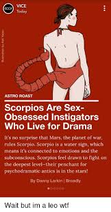 This channel will show astrology in a practical perspective. Vice Today Astro Roast Scorpios Are Sex Obsessed Instigators Who Live For Drama It S No Surprise That Mars The Planet Of War Rules Scorpio Scorpio Is A Water Sign Which Means It S