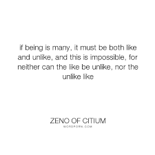 Zeno Of Citium If Being Is Many It Must Be Both Like And Unlike And This Is Impossible For Neither Wise Words Quotes Powerful Quotes Literary Quotes