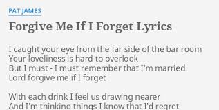 Harrison, i need your help. Forgive Me If I Forget Lyrics By Pat James I Caught Your Eye