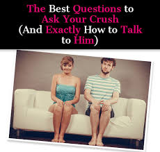 As when two souls come closer there are lot of things on which. The Best Questions To Ask Your Crush And Exactly How To Talk To Him A New Mode