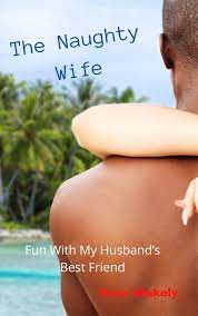 The Naughty Wife: Fun With My Husband's Best Friend by Rose Blakely |  Goodreads