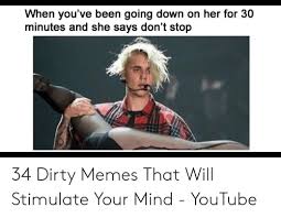 When You Ve Been Going Down On Her For 30 Minutes And She Says Don T Stop 34 Dirty Memes That Will Stimulate Your Mind Youtube Meme On Me Me