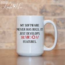 My Software Never Has Bugs It Just Develops Random Features Mug My Software Never Has Bugs It Just Develops Random Features Mug Coffee Mug Mugs Tea Mug Funny Quote Mug Sar Mugs Tea Mugs Funny Coffee Mugs