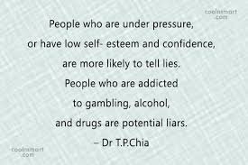 Problem gambling is an urge to gamble continuously despite negative consequences or a desire to stop. Dr T P Chia Quote People Who Are Under Pressure Or Have Low Self Esteem And Confidence Coolnsmart