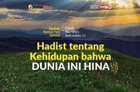 * dunia merupakan ladang akhirat, maka manfaatkan dunia dengan sebaik baiknya *** kita punya rencana, allah juga punya rencana *** janganlah patah hati jika doa engkau tidak dikabulkan. Hadist Tentang Kehidupan Bahwa Dunia Ini Hina Radio Rodja 756 Am