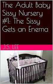 Boy by the time i finished reading this story, was i ever turned on by it the story was so good it got me thinking again, and wondering just how it would feel to actually have what happen to this poor guy in. The Sissy Gets An Enema The Adult Baby Sissy Nursery Book 1 Kindle Edition By Lee J S Literature Fiction Kindle Ebooks Amazon Com