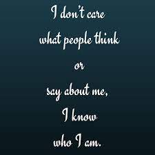I Don T Care What People Think Or Say About Me I Know Who I Am Quotesyoulove Quoteoftheday A Status Wallpaper Good Bio Quotes Love Yourself Quotes