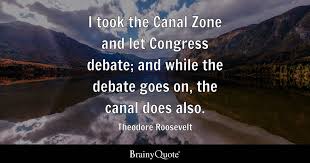Theodore Roosevelt - I took the Canal ...