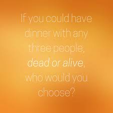 If you could have dinner with anyone from any time in history, dead or alive, who would it be? If You Could Have Dinner With Any Three People Dead Or Alive Who Would You Choose Three People You Choose Neon Signs