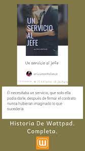 He needed a service, which only she could give, after signing the contract … Historias Recomendadas Un Servicio Al Jefe Wattpad