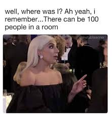 This 100 People In The Room Quote Has Become A Serious Meme Lady Gaga Memes Lady Gaga Pictures Lady Gaga Joanne