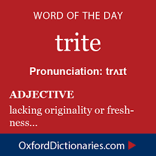 Trite Adjective Of A Remark Or Idea Lacking Originality Or Freshness Dull On Account Of Overuse Wo Uncommon Words Unusual Words English Vocabulary Words